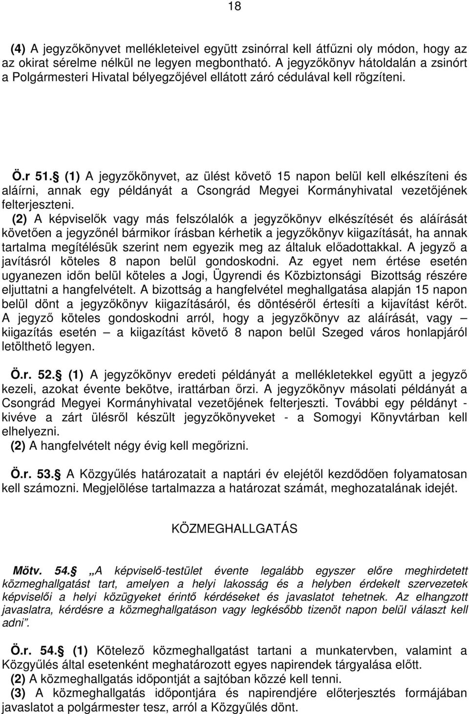 (1) A jegyzıkönyvet, az ülést követı 15 napon belül kell elkészíteni és aláírni, annak egy példányát a Csongrád Megyei Kormányhivatal vezetıjének felterjeszteni.