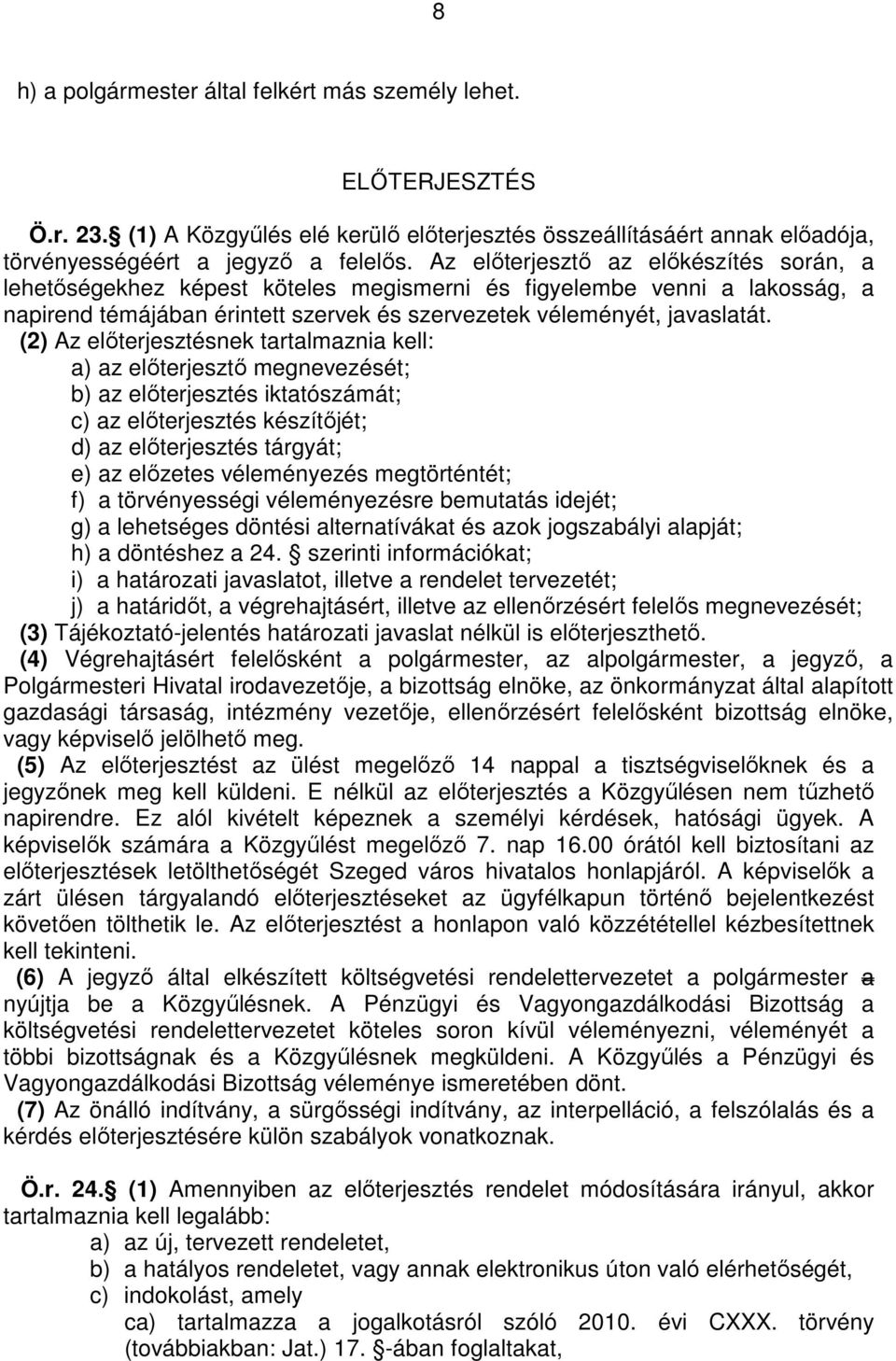 (2) Az elıterjesztésnek tartalmaznia kell: a) az elıterjesztı megnevezését; b) az elıterjesztés iktatószámát; c) az elıterjesztés készítıjét; d) az elıterjesztés tárgyát; e) az elızetes véleményezés