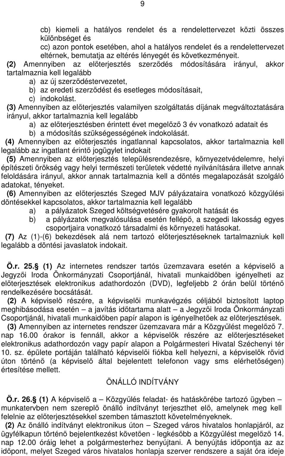 (2) Amennyiben az elıterjesztés szerzıdés módosítására irányul, akkor tartalmaznia kell legalább a) az új szerzıdéstervezetet, b) az eredeti szerzıdést és esetleges módosításait, c) indokolást.