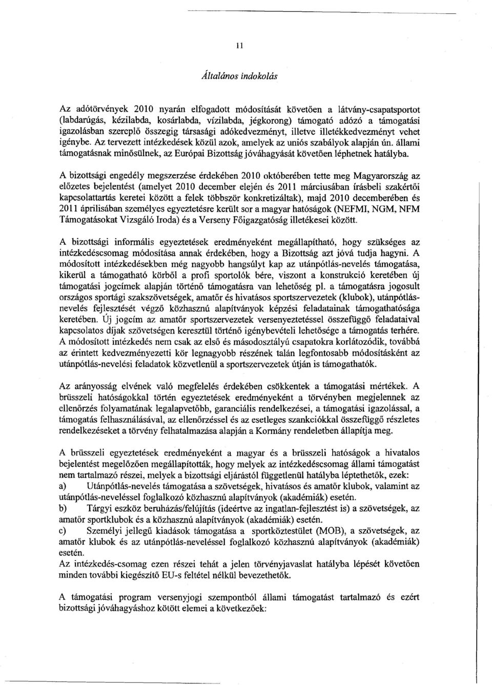 állami támogatásnak min ősülnek, az Európai Bizottság jóváhagyását követ ően léphetnek hatályba.