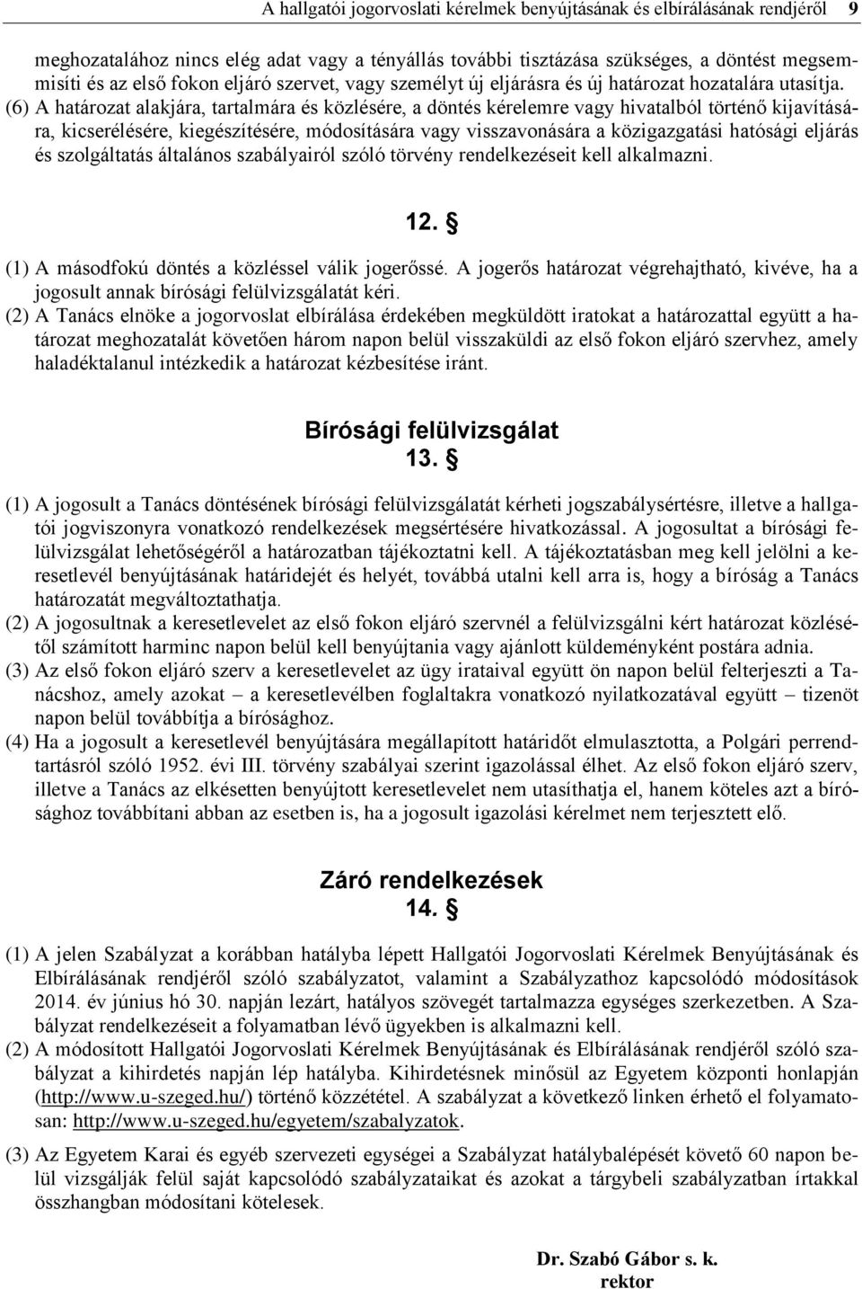 (6) A határozat alakjára, tartalmára és közlésére, a döntés kérelemre vagy hivatalból történő kijavítására, kicserélésére, kiegészítésére, módosítására vagy visszavonására a közigazgatási hatósági