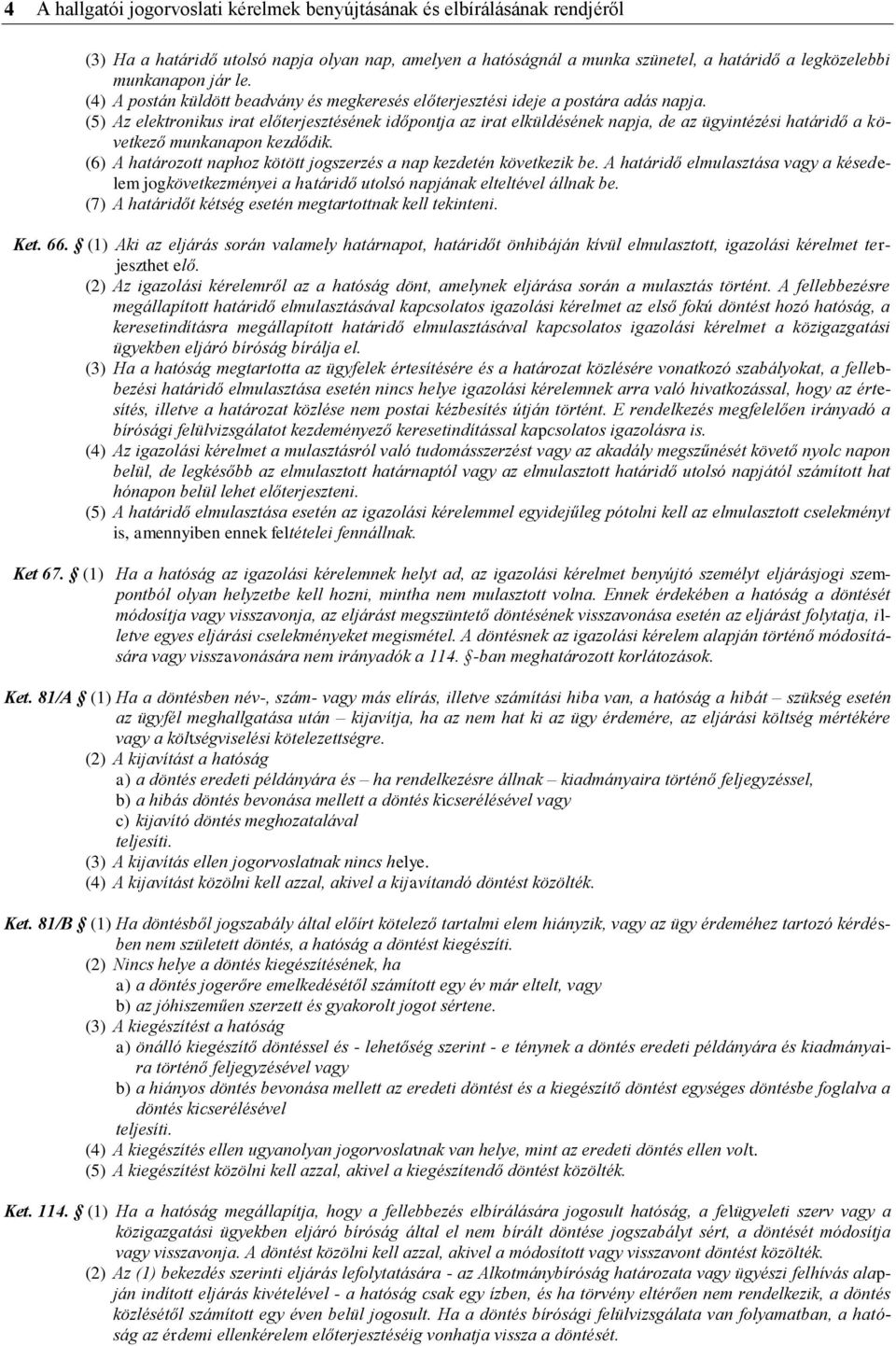 (5) Az elektronikus irat előterjesztésének időpontja az irat elküldésének napja, de az ügyintézési határidő a következő munkanapon kezdődik.