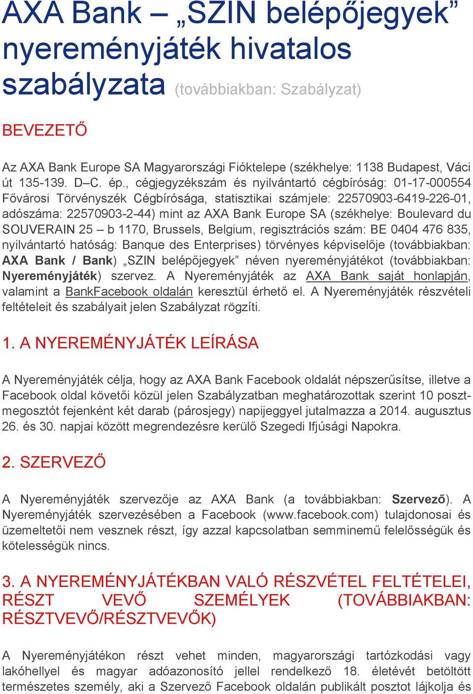 (székhelye: Boulevard du SOUVERAIN 25 b 1170, Brussels, Belgium, regisztrációs szám: BE 0404 476 835, nyilvántartó hatóság: Banque des Enterprises) törvényes képviselője (továbbiakban: AXA Bank /