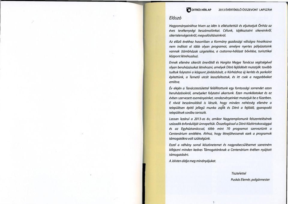 Az előző évekhez hasonlóan a Kormány gazdasági válságra hivatkozva nem indított el több olyan programot, amelyre nyertes pályázataink vannak (tömbházak szigetelése, a csatorna-hálózat bővítése,