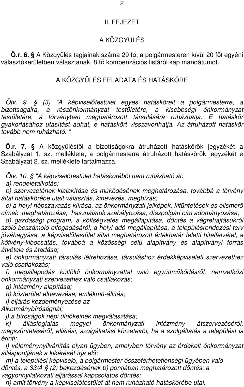 (3) "A képviselıtestület egyes hatásköreit a polgármesterre, a bizottságaira, a részönkormányzat testületére, a kisebbségi önkormányzat testületére, a törvényben meghatározott társulására ruházhatja.