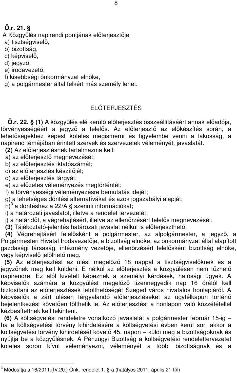 lehet. ELİTERJESZTÉS Ö.r. 22. (1) A közgyőlés elé kerülı elıterjesztés összeállításáért annak elıadója, törvényességéért a jegyzı a felelıs.