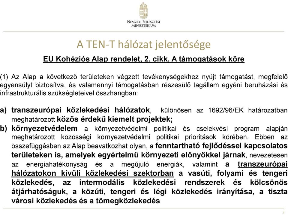 beruházási és infrastrukturális szükségleteivel összhangban: a) transzeurópai közlekedési hálózatok, különösen az 1692/96/EK határozatban meghatározott közös érdekű kiemelt projektek; b)