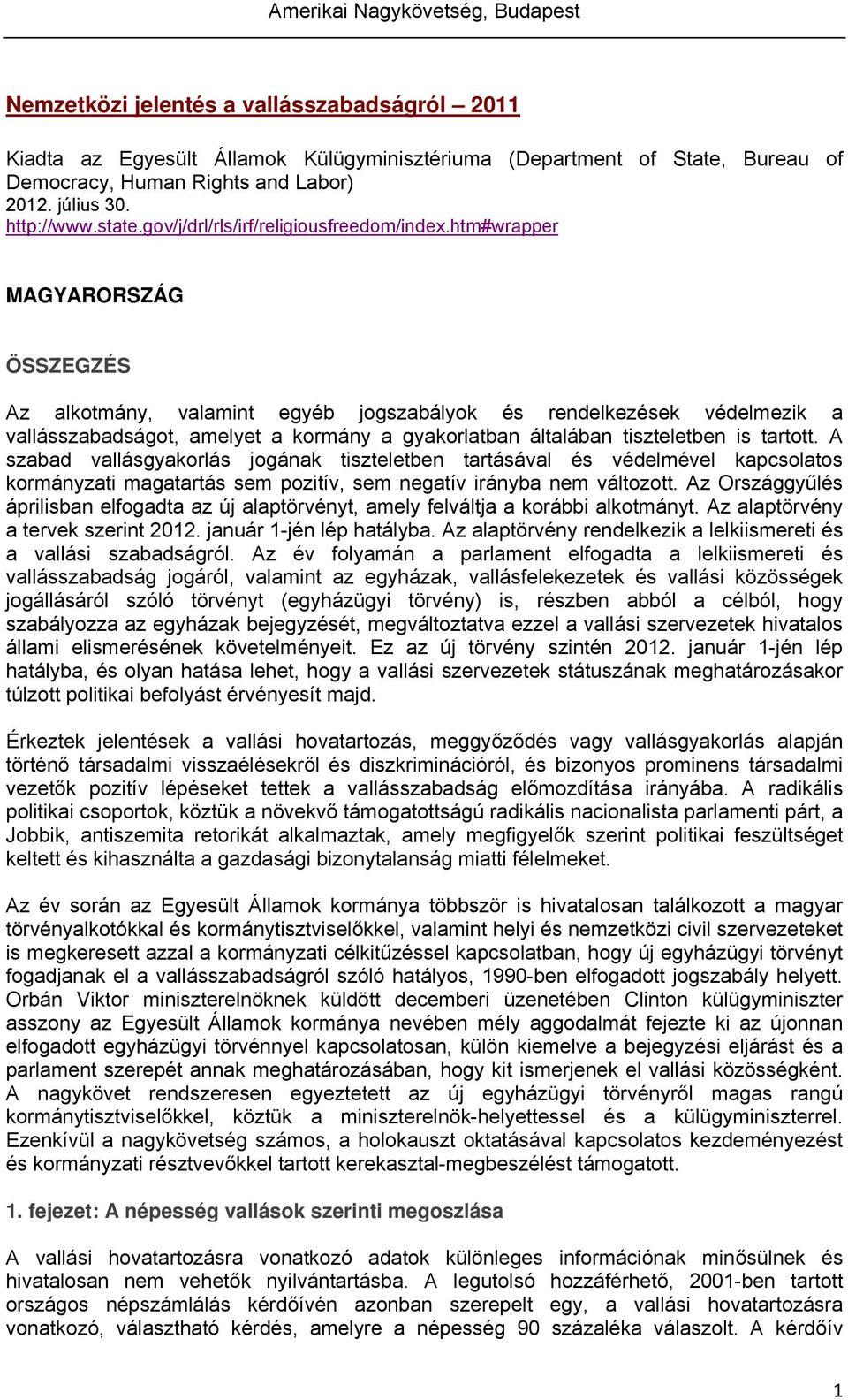htm#wrapper MAGYARORSZÁG ÖSSZEGZÉS Az alkotmány, valamint egyéb jogszabályok és rendelkezések védelmezik a vallásszabadságot, amelyet a kormány a gyakorlatban általában tiszteletben is tartott.