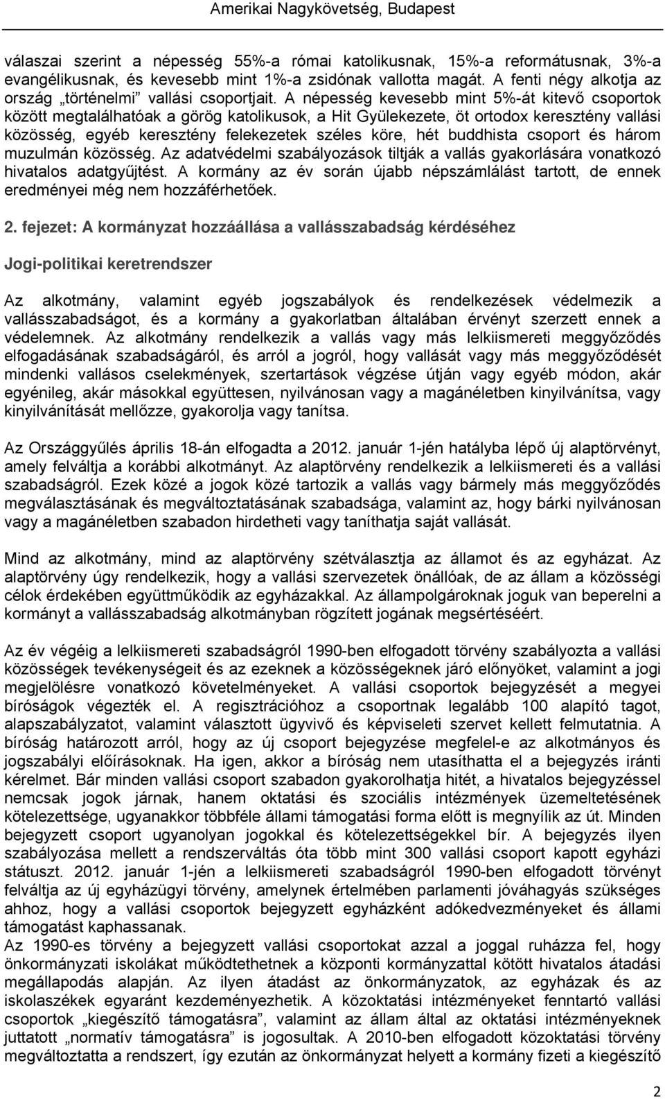 A népesség kevesebb mint 5%-át kitevő csoportok között megtalálhatóak a görög katolikusok, a Hit Gyülekezete, öt ortodox keresztény vallási közösség, egyéb keresztény felekezetek széles köre, hét