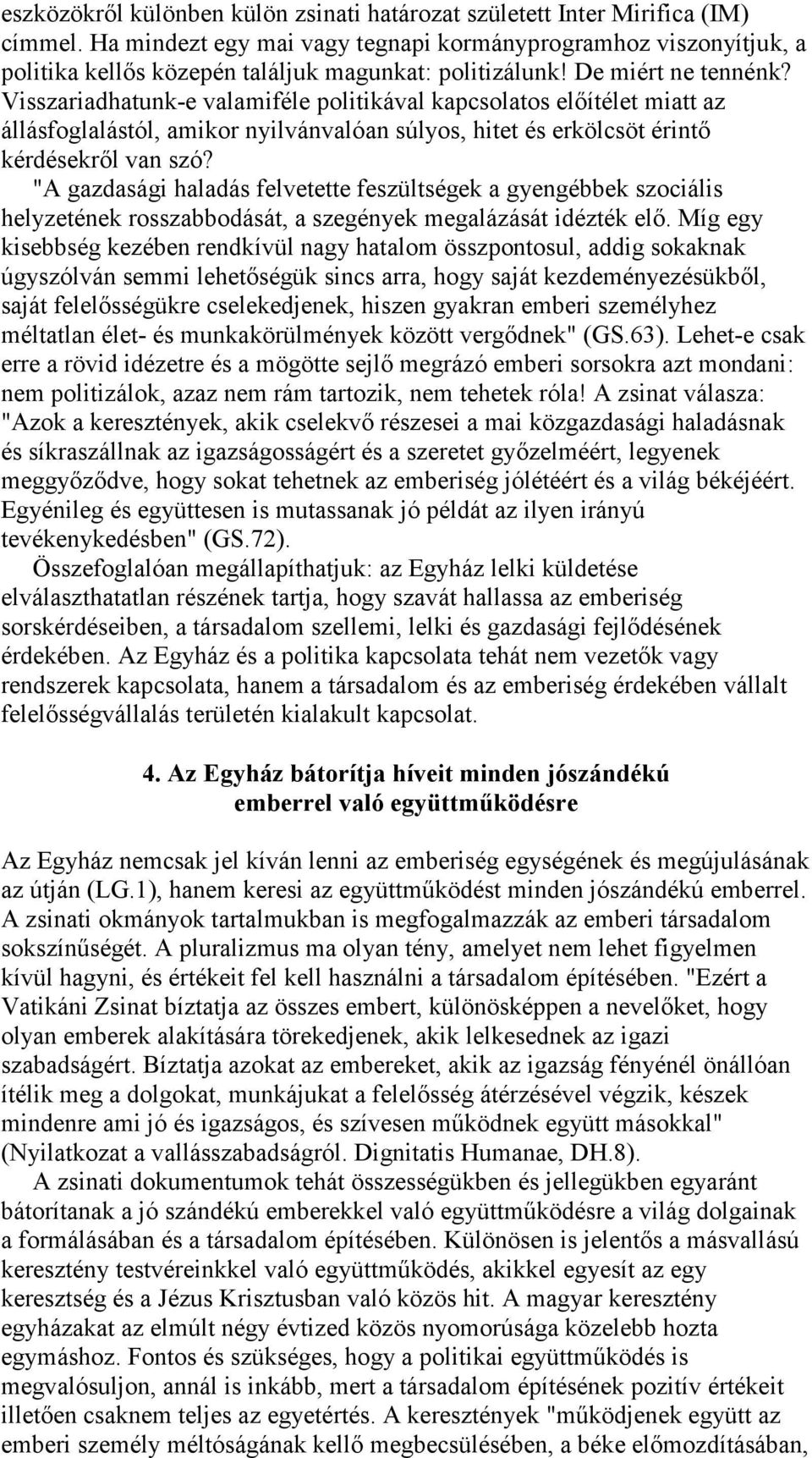 Visszariadhatunk-e valamiféle politikával kapcsolatos előítélet miatt az állásfoglalástól, amikor nyilvánvalóan súlyos, hitet és erkölcsöt érintő kérdésekről van szó?