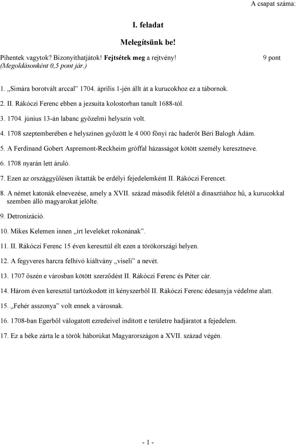 1708 szeptemberében e helyszínen győzött le 4 000 főnyi rác haderőt Béri Balogh Ádám. 5. A Ferdinand Gobert Aspremont-Reckheim gróffal házasságot kötött személy keresztneve. 6. 1708 nyarán lett áruló.