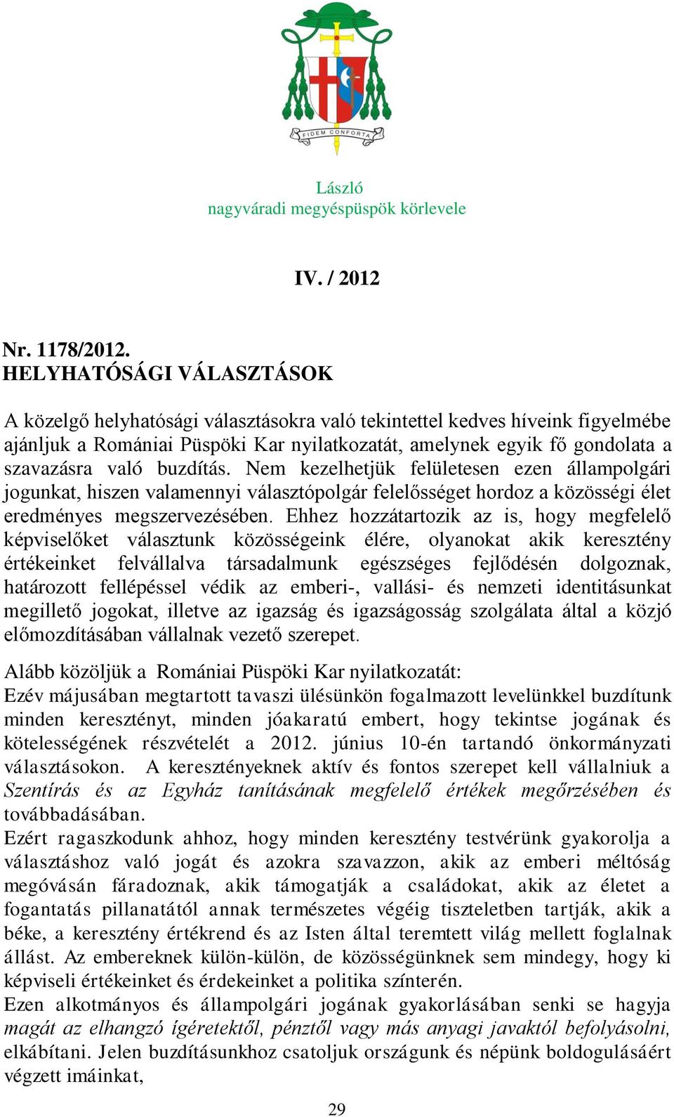 buzdítás. Nem kezelhetjük felületesen ezen állampolgári jogunkat, hiszen valamennyi választópolgár felelősséget hordoz a közösségi élet eredményes megszervezésében.