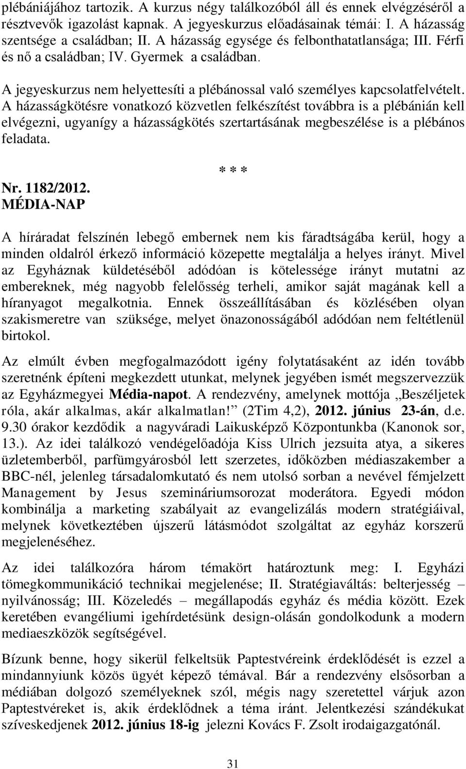 A házasságkötésre vonatkozó közvetlen felkészítést továbbra is a plébánián kell elvégezni, ugyanígy a házasságkötés szertartásának megbeszélése is a plébános feladata. Nr. 1182/2012.