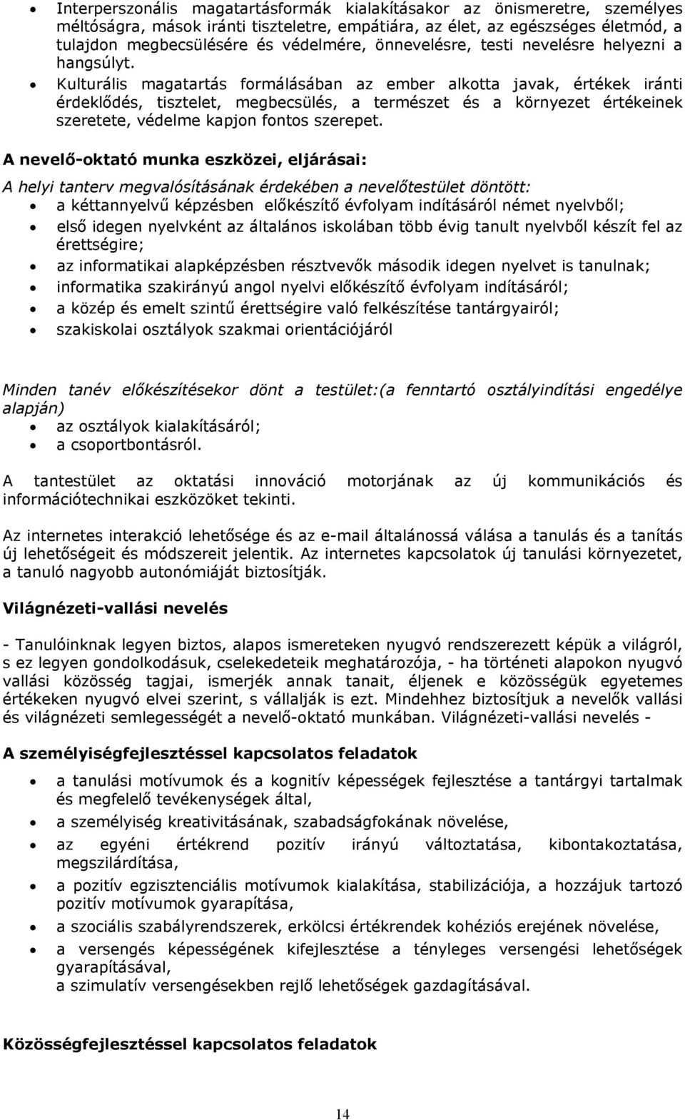 Kulturális magatartás frmálásában az ember alktta javak, értékek iránti érdeklődés, tisztelet, megbecsülés, a természet és a környezet értékeinek szeretete, védelme kapjn fnts szerepet.