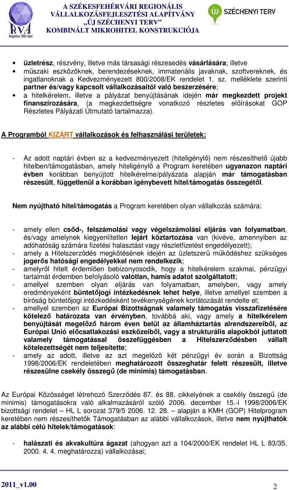 melléklete szerinti partner és/vagy kapcsolt vállalkozásaitól való beszerzésére; a hitelkérelem, illetve a pályázat benyújtásának idején már megkezdett projekt finanszírozására, (a megkezdettségre