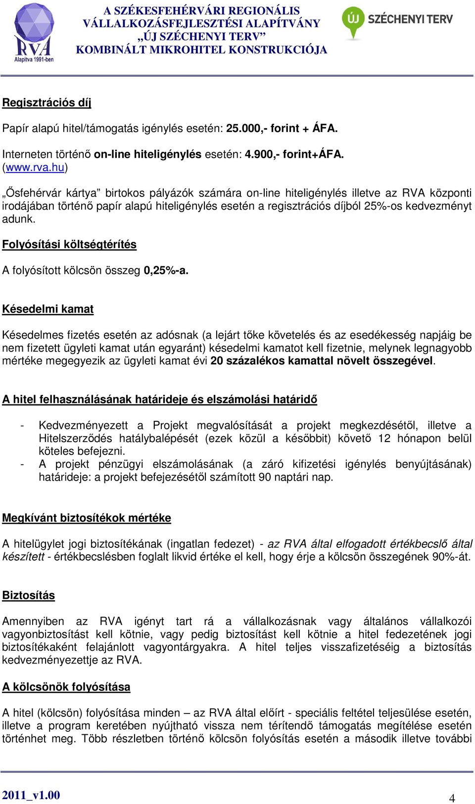 Folyósítási költségtérítés A folyósított kölcsön összeg 0,25%-a.