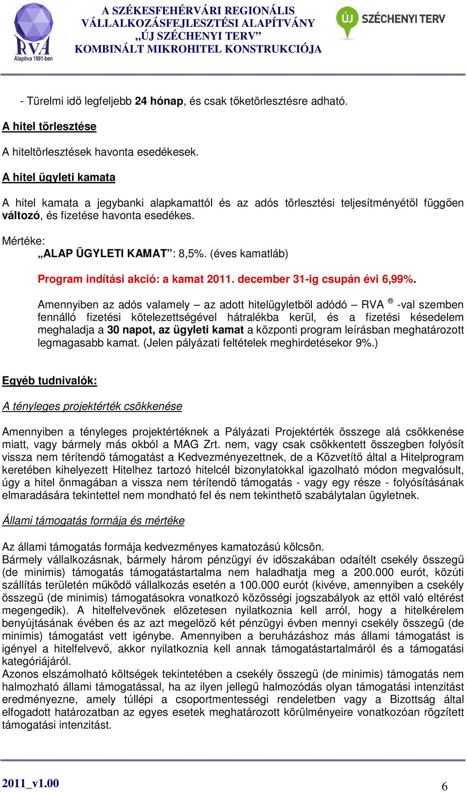 (éves kamatláb) Program indítási akció: a kamat 2011. december 31-ig csupán évi 6,99%.