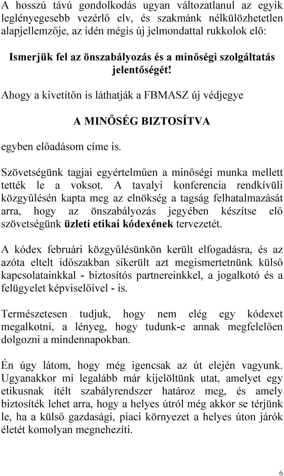 A MINŐSÉG BIZTOSÍTVA Szövetségünk tagjai egyértelműen a minőségi munka mellett tették le a voksot.