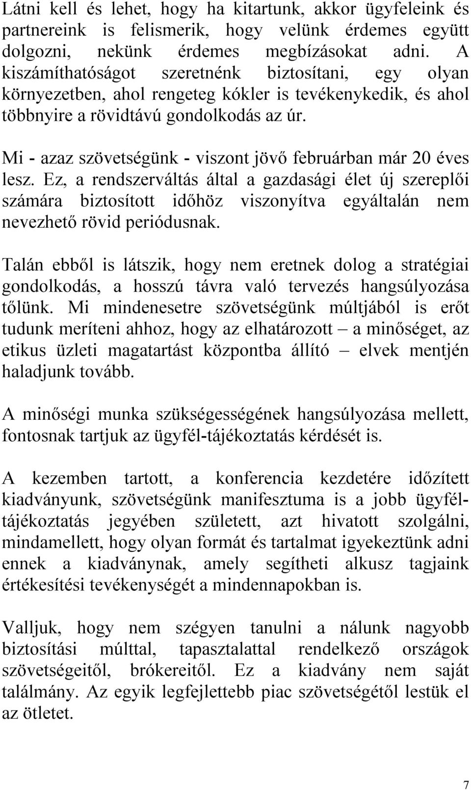 Mi - azaz szövetségünk - viszont jövő februárban már 20 éves lesz.