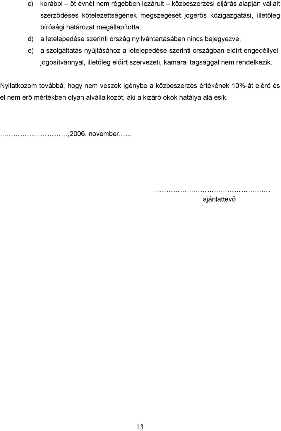 szerinti országban előírt engedéllyel, jogosítvánnyal, illetőleg előírt szervezeti, kamarai tagsággal nem rendelkezik.