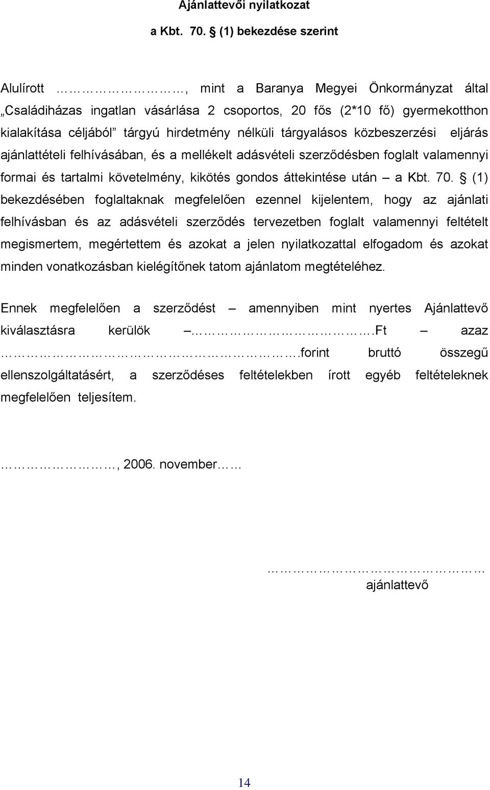 tárgyalásos közbeszerzési eljárás ajánlattételi felhívásában, és a mellékelt adásvételi szerződésben foglalt valamennyi formai és tartalmi követelmény, kikötés gondos áttekintése után a Kbt. 70.