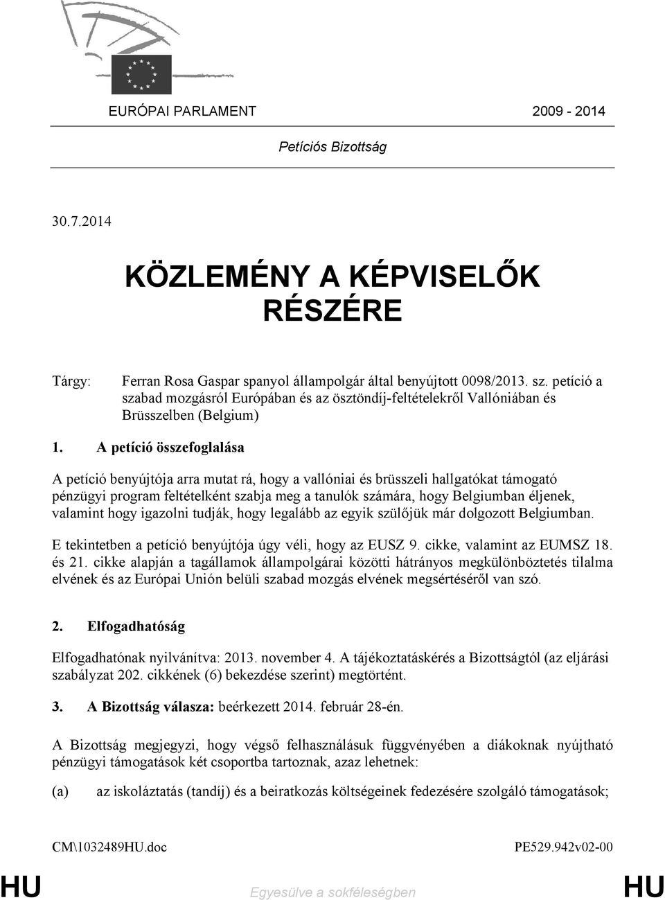 A petíció összefoglalása A petíció benyújtója arra mutat rá, hogy a vallóniai és brüsszeli hallgatókat támogató pénzügyi program feltételként szabja meg a tanulók számára, hogy Belgiumban éljenek,