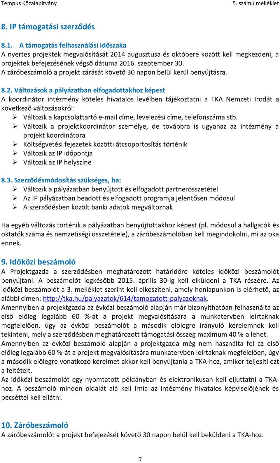 Változások a pályázatban elfogadottakhoz képest A koordinátor intézmény köteles hivatalos levélben tájékoztatni a TKA Nemzeti Irodát a következő változásokról: Változik a kapcsolattartó e-mail címe,