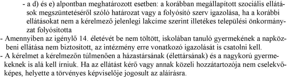 életévét be nem töltött, iskolában tanuló gyermekének a napközbeni ellátása nem biztosított, az intézmény erre vonatkozó igazolását is csatolni kell.