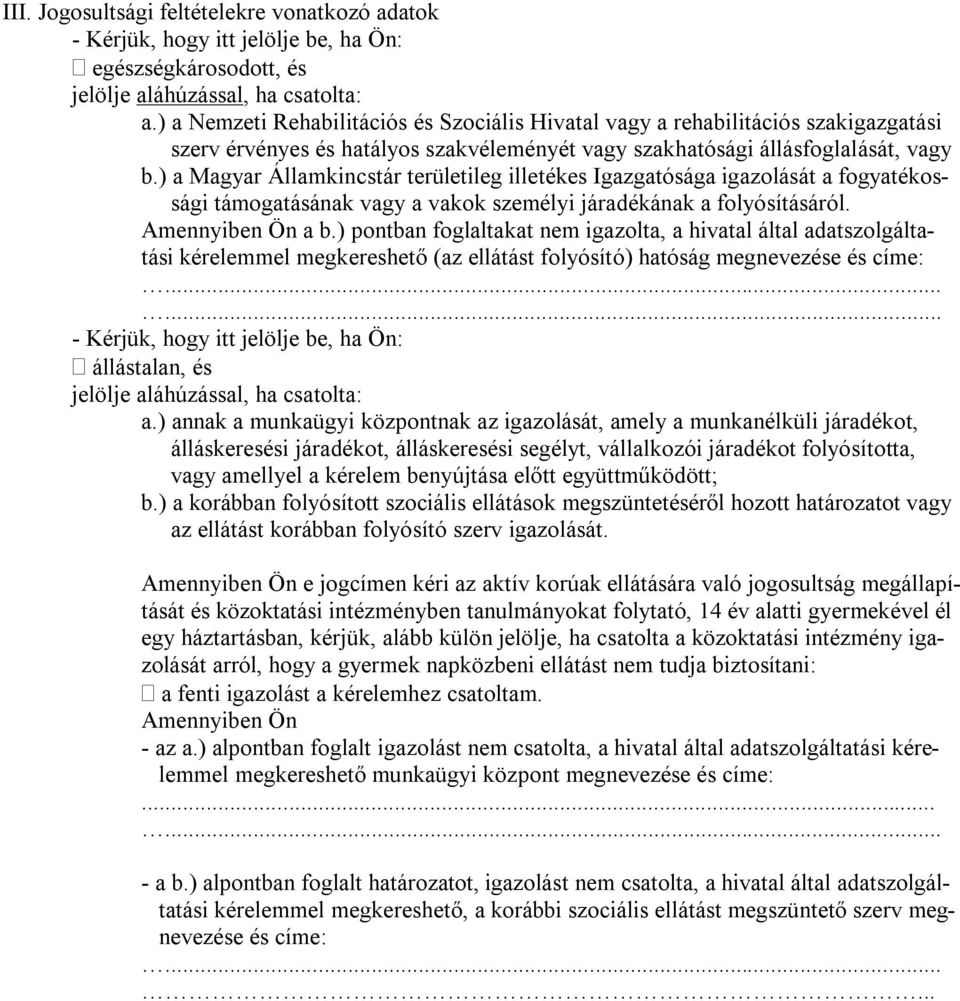 ) a Magyar Államkincstár területileg illetékes Igazgatósága igazolását a fogyatékossági támogatásának vagy a vakok személyi járadékának a folyósításáról. Amennyiben Ön a b.