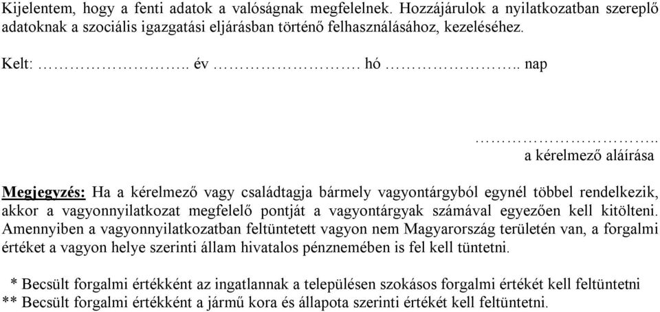 . a kérelmező aláírása Megjegyzés: Ha a kérelmező vagy családtagja bármely vagyontárgyból egynél többel rendelkezik, akkor a vagyonnyilatkozat megfelelő pontját a vagyontárgyak számával egyezően