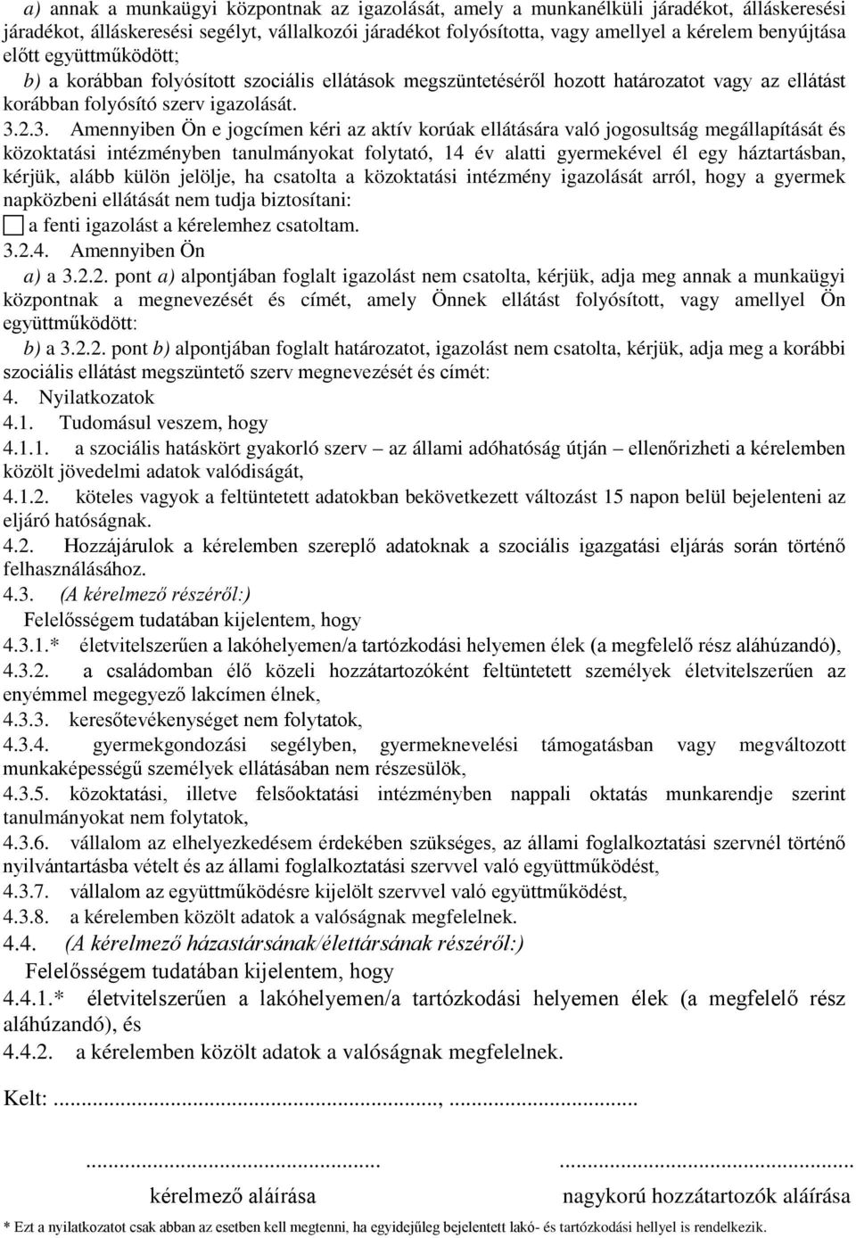 2.3. Amennyiben Ön e jogcímen kéri az aktív korúak ellátására való jogosultság megállapítását és közoktatási intézményben tanulmányokat folytató, 14 év alatti gyermekével él egy háztartásban, kérjük,