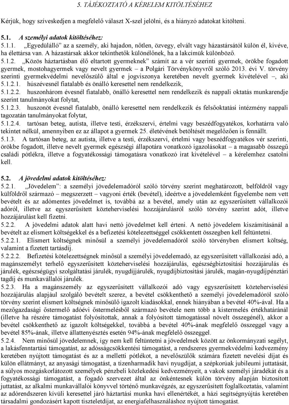 A házastársak akkor tekinthetők különélőnek, ha a lakcímük különböző. 5.1.2.