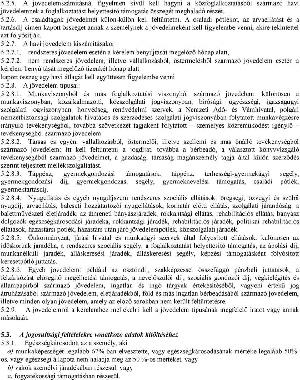 A családi pótlékot, az árvaellátást és a tartásdíj címén kapott összeget annak a személynek a jövedelmeként kell figyelembe venni, akire tekintettel azt folyósítják. 5.2.7.