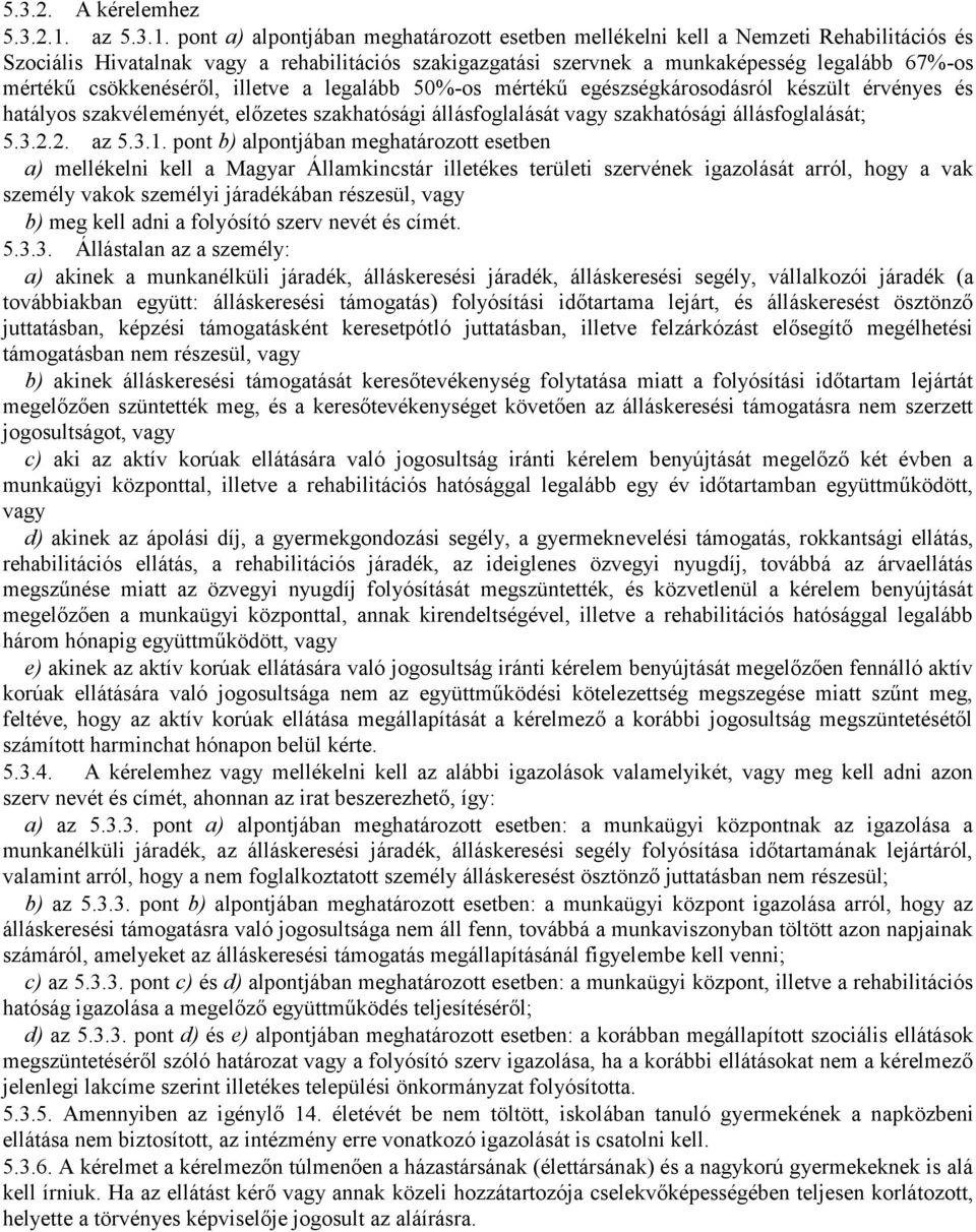 pont a) alpontjában meghatározott esetben mellékelni kell a Nemzeti Rehabilitációs és Szociális Hivatalnak vagy a rehabilitációs szakigazgatási szervnek a munkaképesség legalább 67%-os mértékű