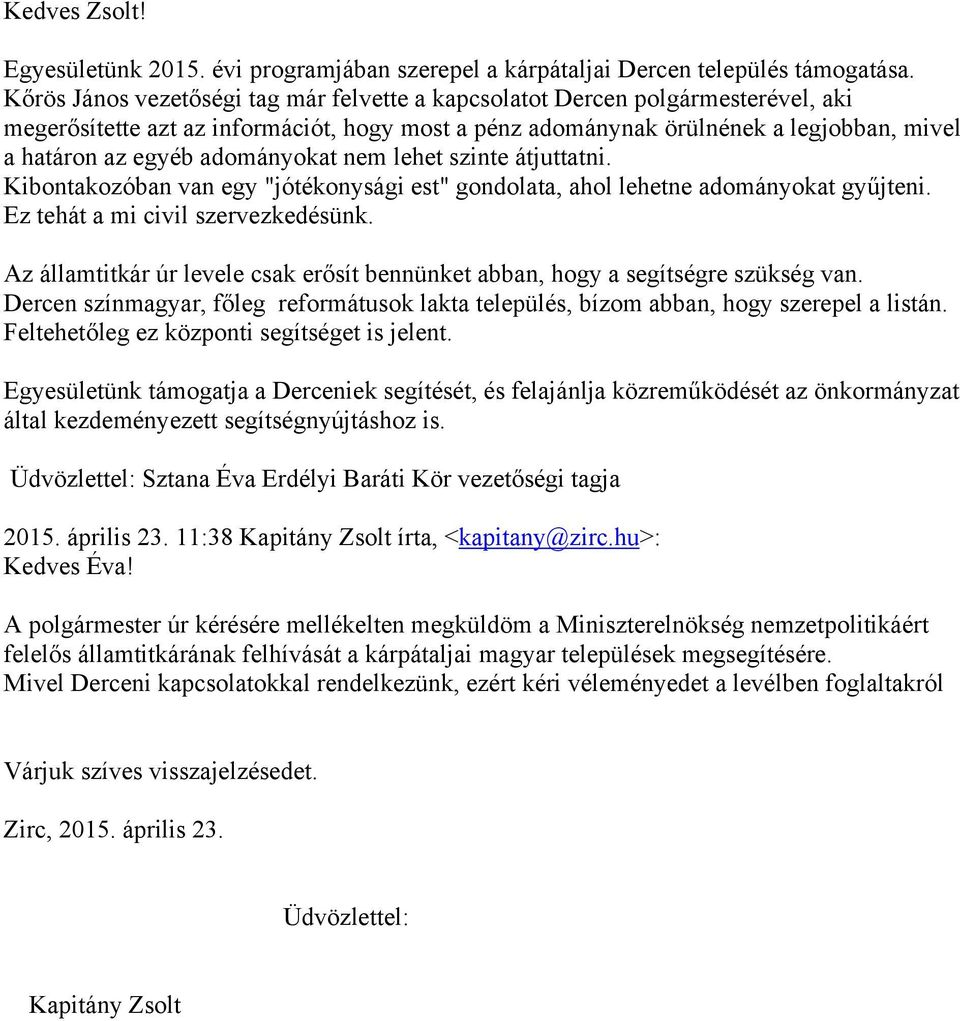 adományokat nem lehet szinte átjuttatni. Kibontakozóban van egy "jótékonysági est" gondolata, ahol lehetne adományokat gyűjteni. Ez tehát a mi civil szervezkedésünk.