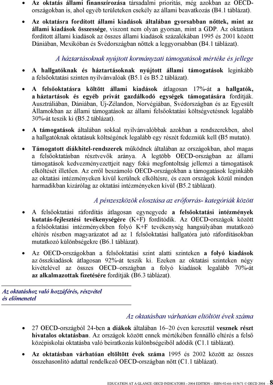 Az oktatásra fordított állami kiadások az összes állami kiadások százalékában 1995 és 2001 között Dániában, Mexikóban és Svédországban nőttek a leggyorsabban (B4.1 táblázat).