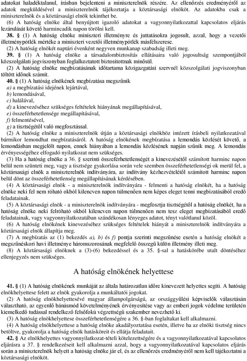 (6) A hatóság elnöke által benyújtott igazoló adatokat a vagyonnyilatkozattal kapcsolatos eljárás lezárulását követő harmincadik napon törölni kell. 38.