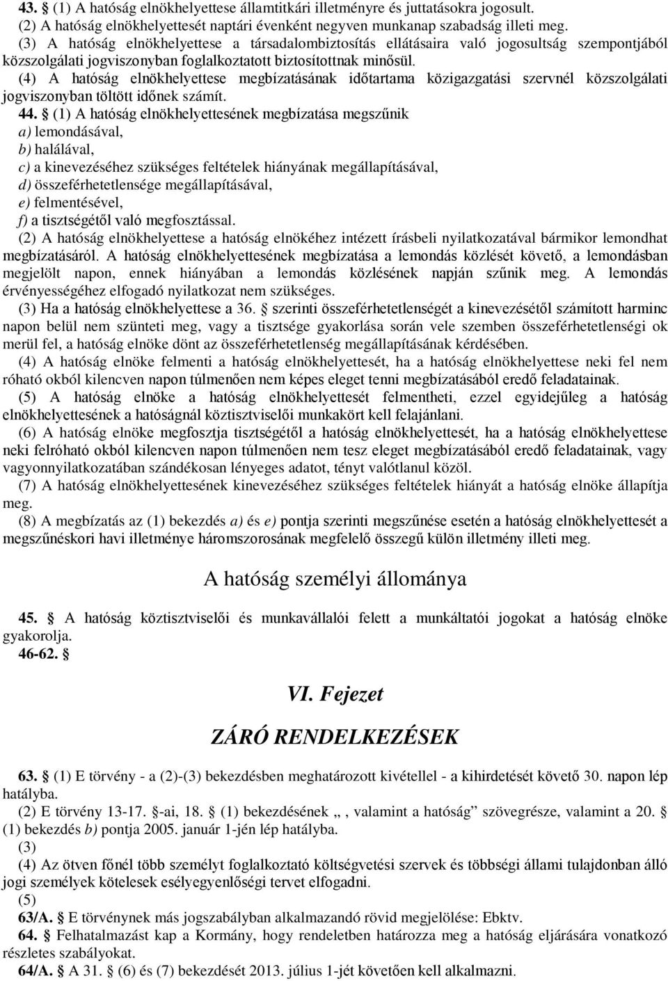 (4) A hatóság elnökhelyettese megbízatásának időtartama közigazgatási szervnél közszolgálati jogviszonyban töltött időnek számít. 44.