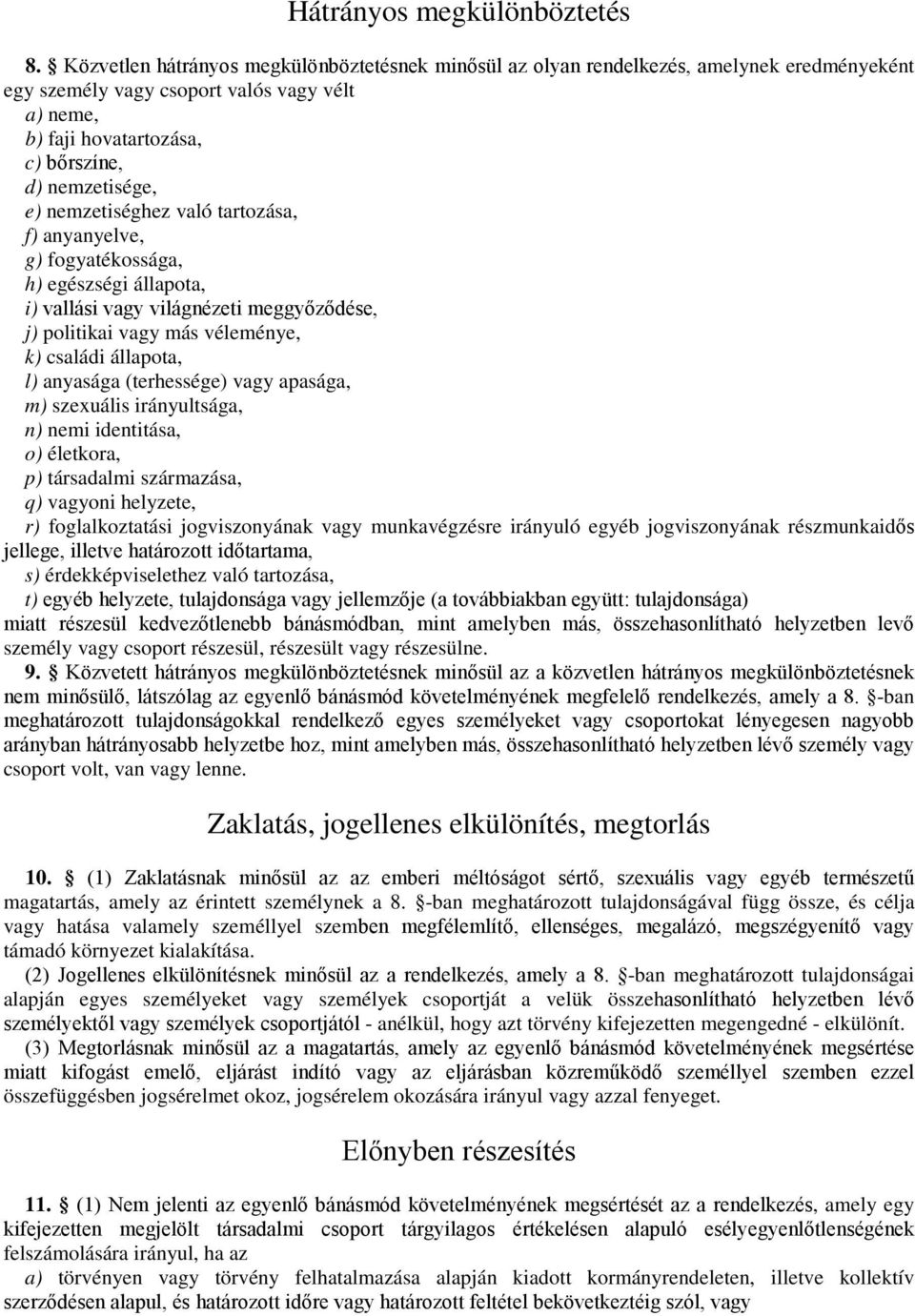 nemzetiséghez való tartozása, f) anyanyelve, g) fogyatékossága, h) egészségi állapota, i) vallási vagy világnézeti meggyőződése, j) politikai vagy más véleménye, k) családi állapota, l) anyasága