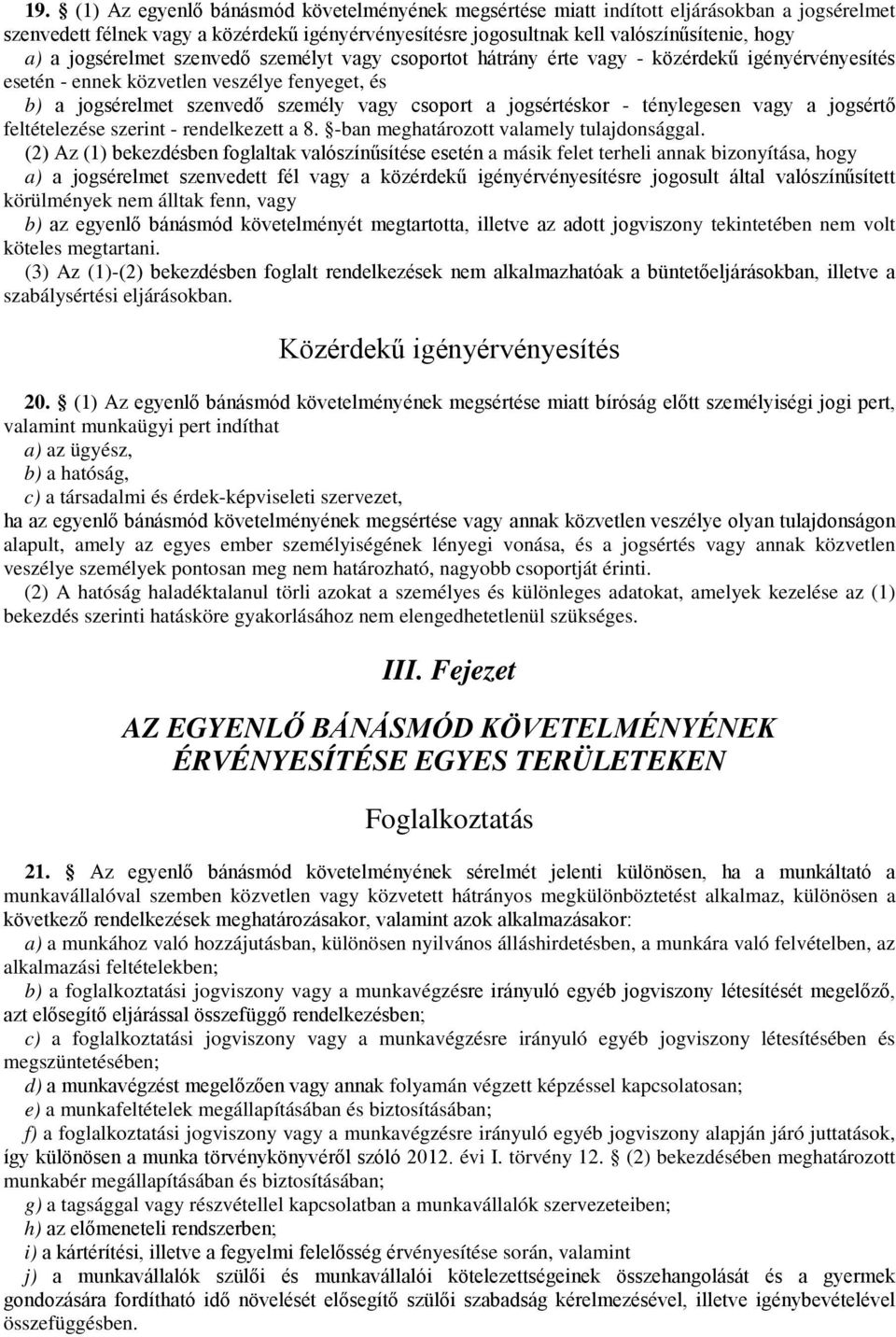 jogsértéskor - ténylegesen vagy a jogsértő feltételezése szerint - rendelkezett a 8. -ban meghatározott valamely tulajdonsággal.