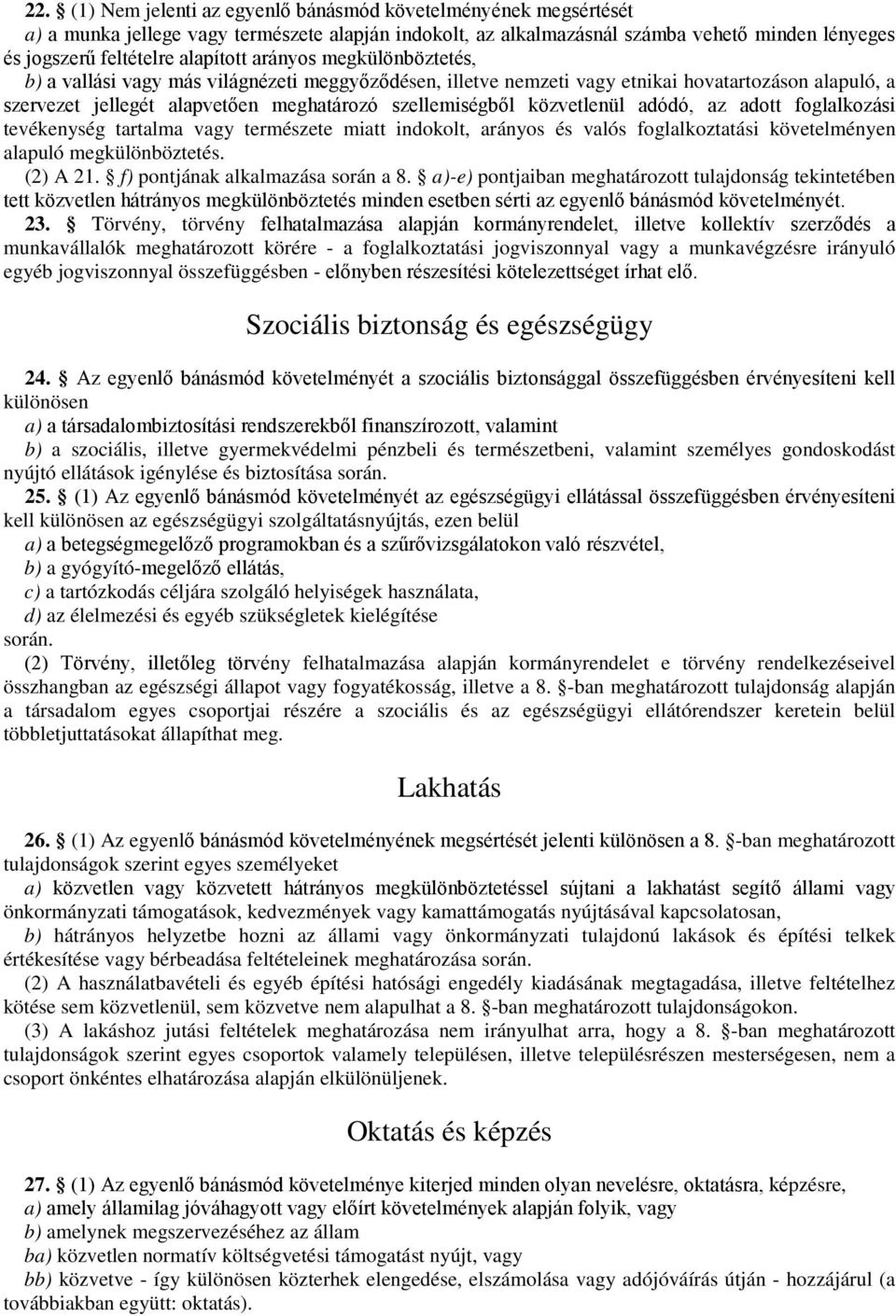 közvetlenül adódó, az adott foglalkozási tevékenység tartalma vagy természete miatt indokolt, arányos és valós foglalkoztatási követelményen alapuló megkülönböztetés. (2) A 21.