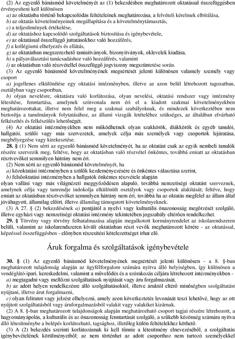 igénybevétele, e) az oktatással összefüggő juttatásokhoz való hozzáférés, f) a kollégiumi elhelyezés és ellátás, g) az oktatásban megszerezhető tanúsítványok, bizonyítványok, oklevelek kiadása, h) a