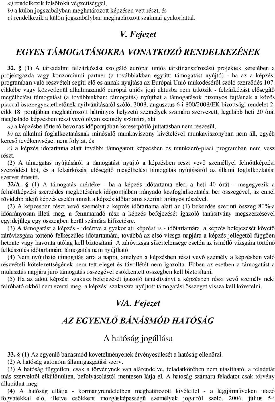 (1) A társadalmi felzárkózást szolgáló európai uniós társfinanszírozású projektek keretében a projektgazda vagy konzorciumi partner (a továbbiakban együtt: támogatást nyújtó) - ha az a képzési