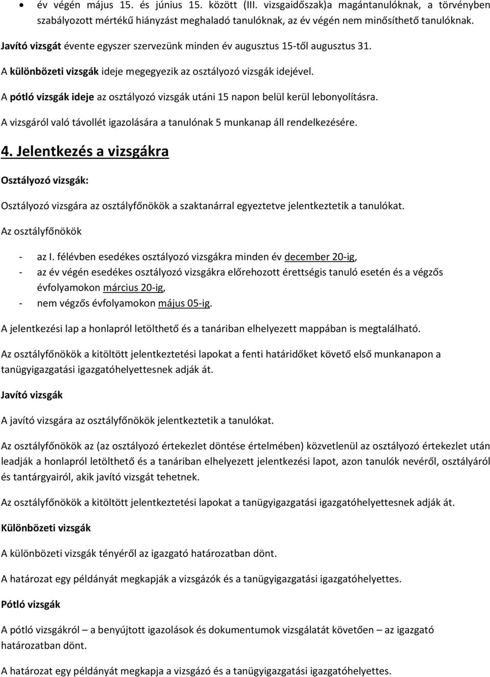 A pótló vizsgák ideje az osztályozó vizsgák utáni 15 napon belül kerül lebonyolításra. A vizsgáról való távollét igazolására a tanulónak 5 munkanap áll rendelkezésére. 4.