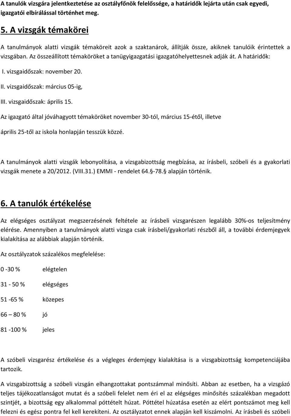 Az összeállított témaköröket a tanügyigazgatási igazgatóhelyettesnek adják át. A határidők: I. vizsgaidőszak: november 20. II. vizsgaidőszak: március 05-ig, III. vizsgaidőszak: április 15.