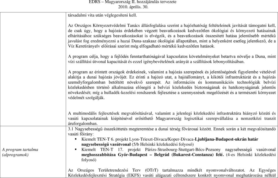 környezeti hatásainak elhárításához szükséges beavatkozásokat is elvégzik, és a beavatkozások összesített hatása jelentősebb mértékű javulást fog eredményezni a hazai Duna-szakasz ökológiai