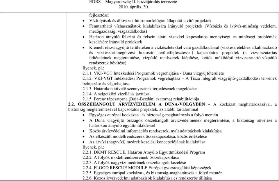 gazdálkodással (vízkészletekhez alkalmazkodó és vízkészlet-megőrzést biztosító területfejlesztéssel) kapcsolatos projektek (a vízvisszatartás feltételeinek megteremtése, vízpótló rendszerek