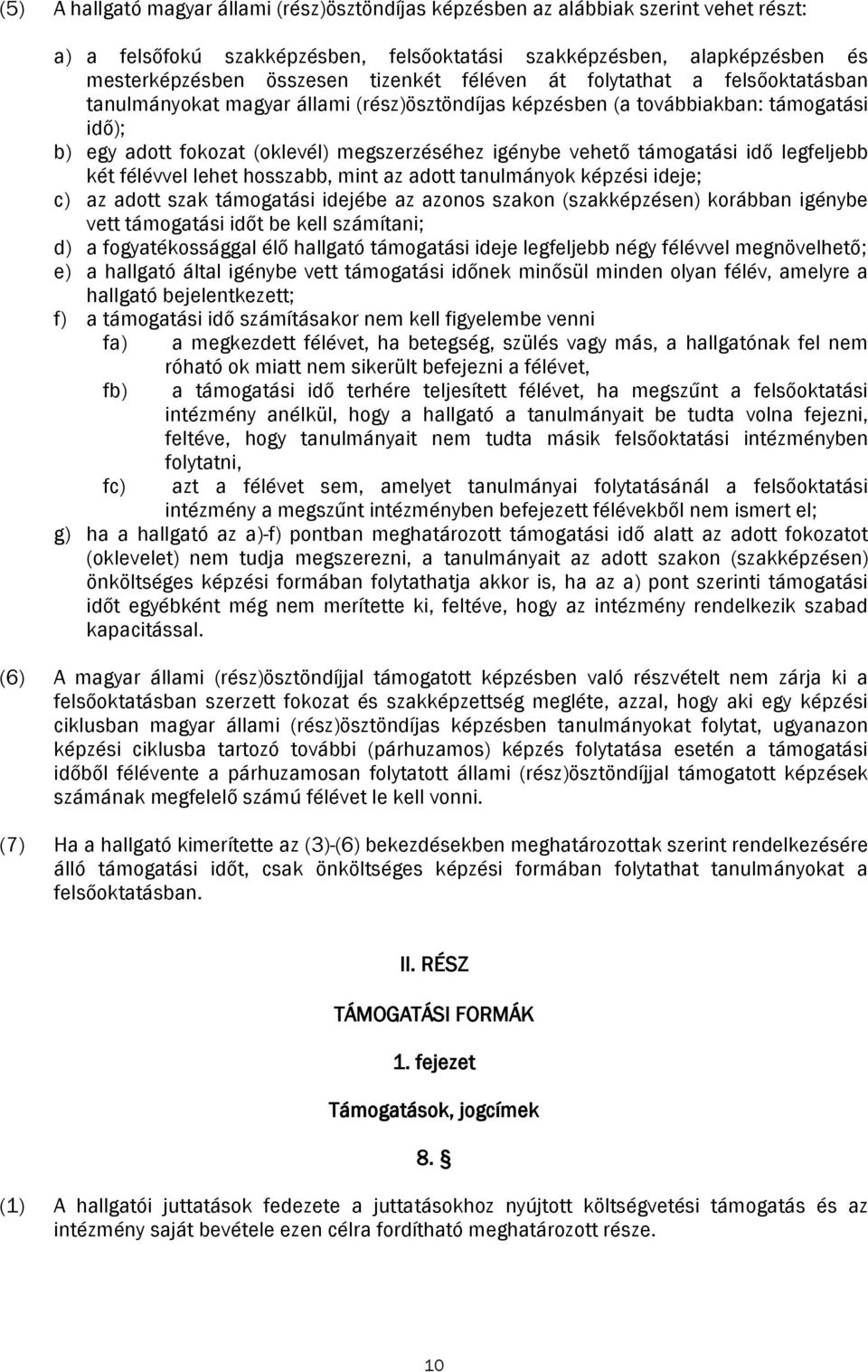 támogatási idő legfeljebb két félévvel lehet hosszabb, mint az adott tanulmányok képzési ideje; c) az adott szak támogatási idejébe az azonos szakon (szakképzésen) korábban igénybe vett támogatási
