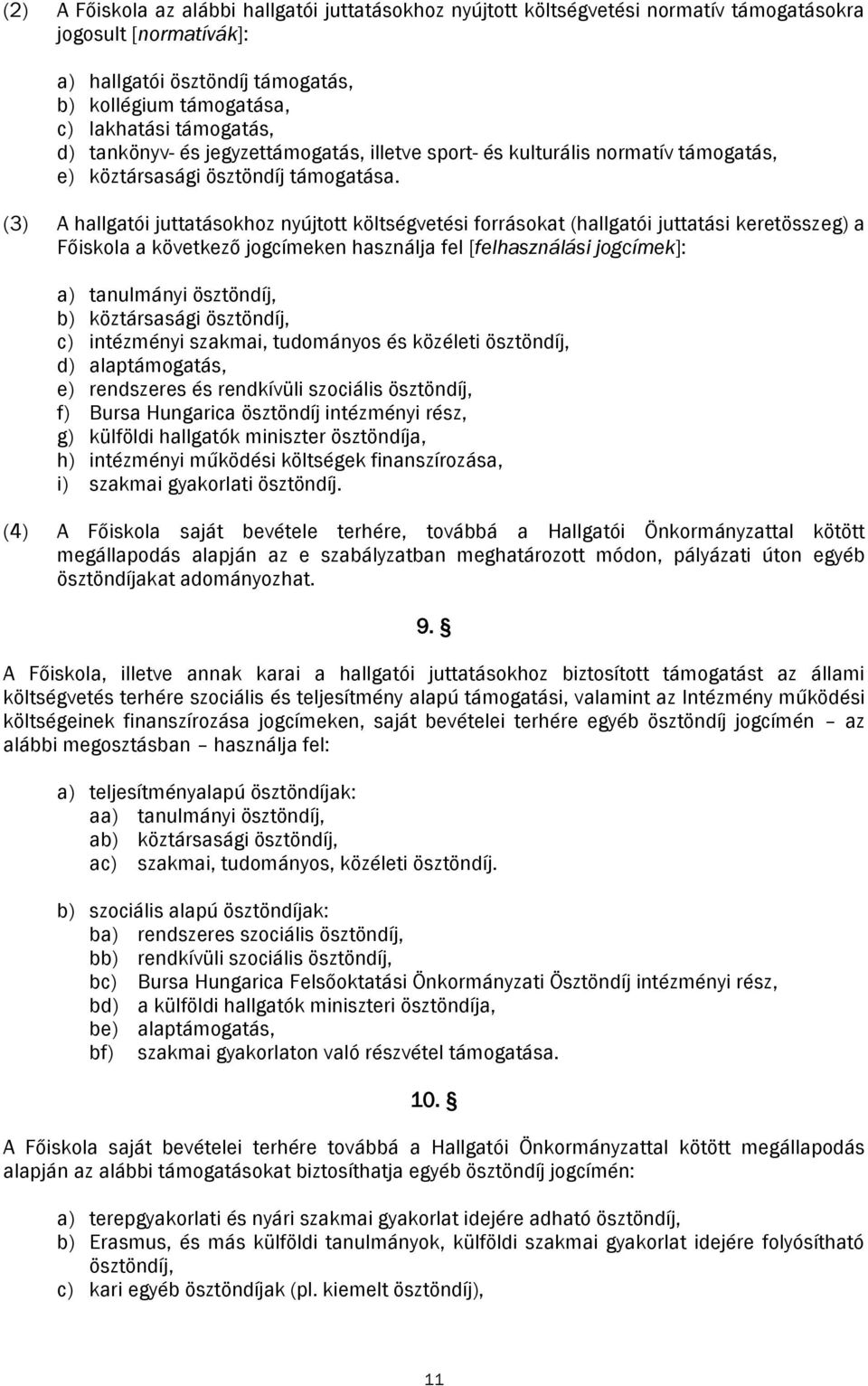 (3) A hallgatói juttatásokhoz nyújtott költségvetési forrásokat (hallgatói juttatási keretösszeg) a Főiskola a következő jogcímeken használja fel [felhasználási jogcímek]: a) tanulmányi ösztöndíj, b)