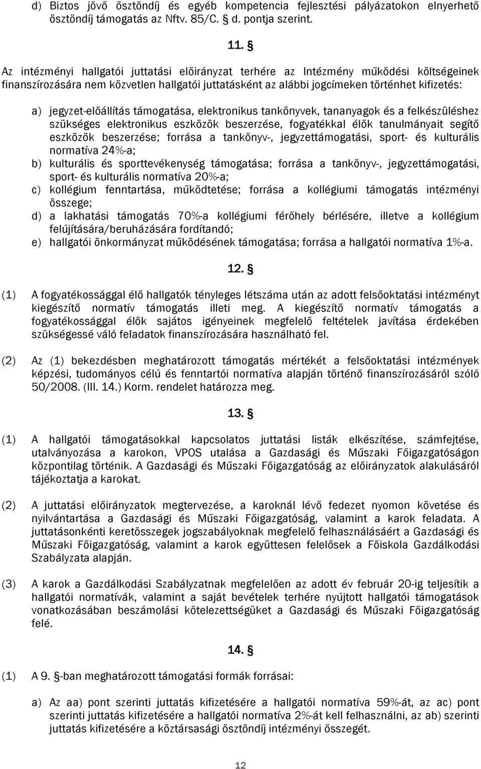 jegyzet-előállítás támogatása, elektronikus tankönyvek, tananyagok és a felkészüléshez szükséges elektronikus eszközök beszerzése, fogyatékkal élők tanulmányait segítő eszközök beszerzése; forrása a